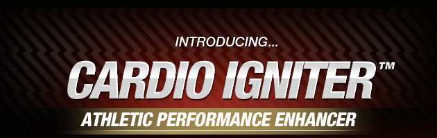 Introducing... Cardio Igniter - Athletic Performance Enhancer*